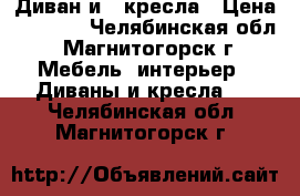 Диван и 2 кресла › Цена ­ 5 000 - Челябинская обл., Магнитогорск г. Мебель, интерьер » Диваны и кресла   . Челябинская обл.,Магнитогорск г.